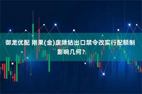 御龙优配 刚果(金)废除钴出口禁令改实行配额制 影响几何？