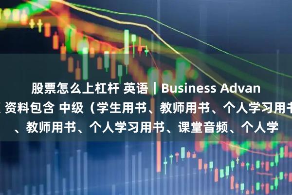 股票怎么上杠杆 英语｜Business Advantage商务英语 含音频 资料包含 中级（学生用书、教师用书、个人学习用书、课堂音频、个人学